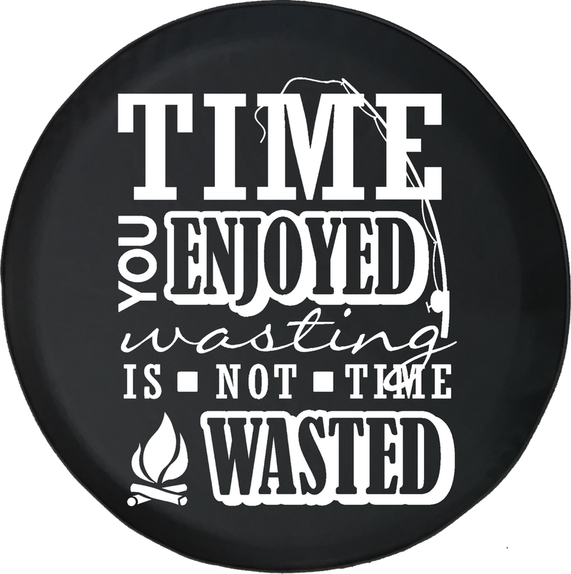 Jeep Wrangler Tire Cover With Time You Enjoyed is Not Time Wasted Print White Ink