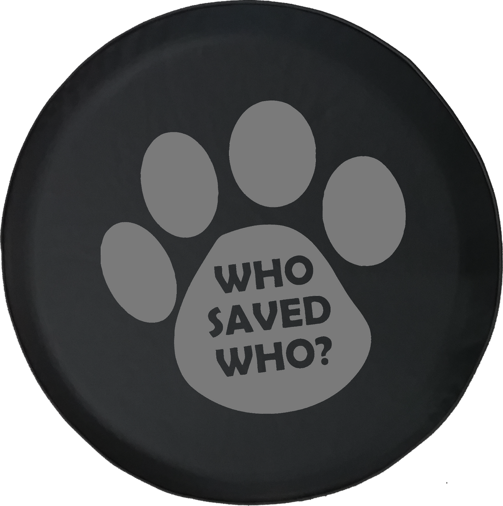Who Saved Who? Dog Cat Pet Lover Offroad Jeep RV Camper Spare Tire Cover S368