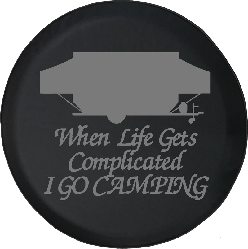 When Life Gets Complicated Go Camping PopUp Camper Trailer Offroad Jeep RV Camper Spare Tire Cover T132