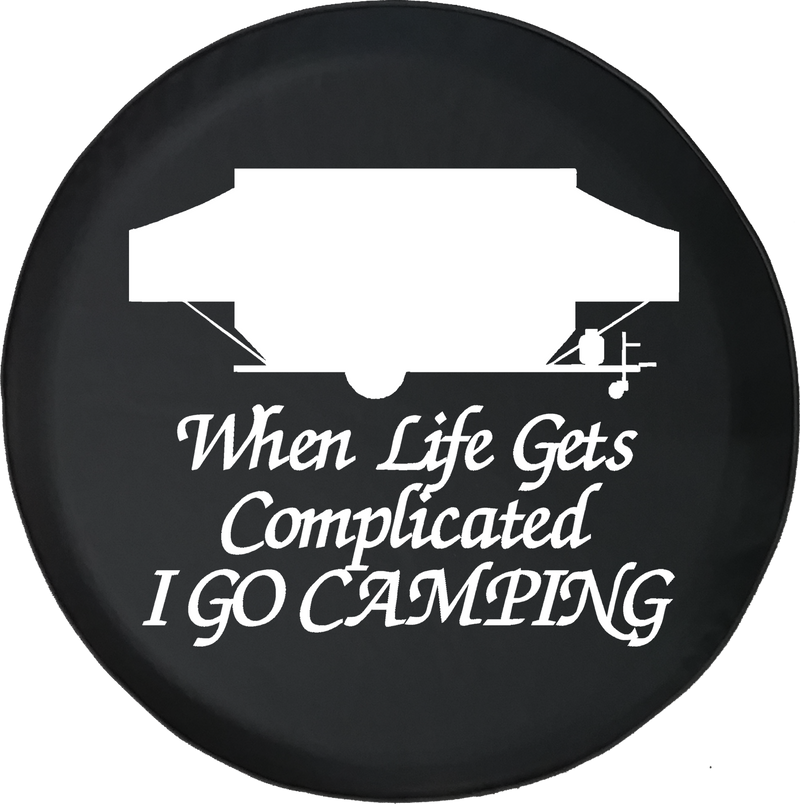 When Life Gets Complicated Go Camping PopUp Camper Trailer Offroad Jeep RV Camper Spare Tire Cover T132