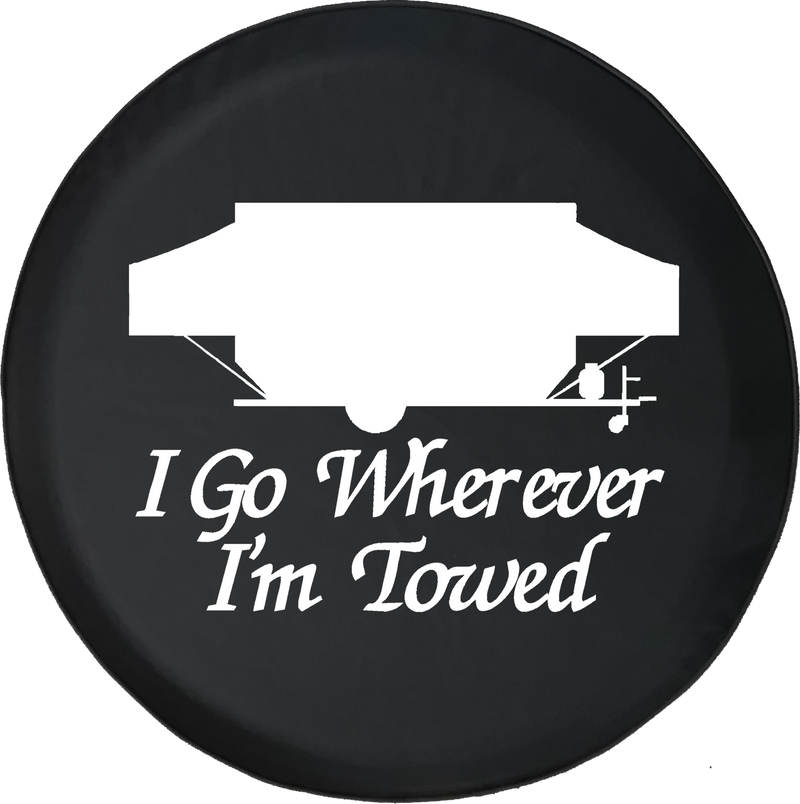 I Go Wherever I'm Towed PopUp Camper Offroad Jeep RV Camper Spare Tire Cover T134