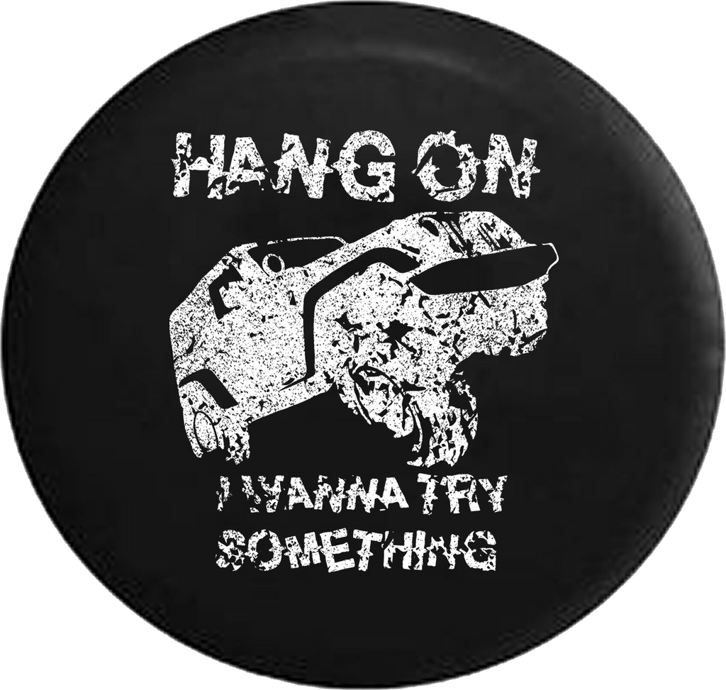 Distressed - Hang On I Wanna Try Something Crawling Jeep Wrangler JK TJ 4x4 Jeep Camper Spare Tire Cover J337 35 inch