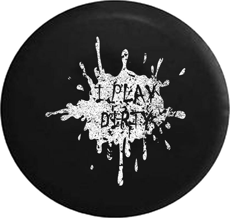 Distressed - I Play Dirty Mud Splatter Jeep Camper Spare Tire Cover S300 35 inch